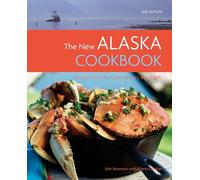 The New Alaska Cookbook: Recipes from the Last Frontier's Best Chefs