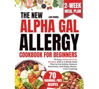 The New Alpha Gal Allergy Cookbook For Beginners: 70 Easy, Mammal-Free Recipes with a 2-Week Meal Plan to Eat Safely, Reduce Reactions, and Enjoy ... Alpha-Gal Wellness & Meal Planning Series)