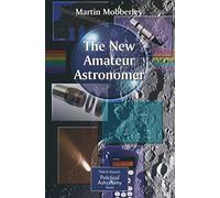 The New Amateur Astronomer (The Patrick Moore Practical Astronomy Series)