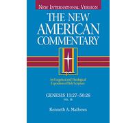 The New American Commentary: Genesis 11:27-50:26 (New International Version): 1B (New American Commentary Old Testament): An Exegetical and Theological Exposition of Holy Scripture