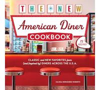 The New American Diner Cookbook: Classic and New Favorites from (and Inspired by) Diners across the U.S.A.
