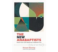 The New Anabaptists: Practices for Emerging Communities