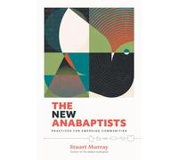 The New Anabaptists: Practices for Emerging Communities