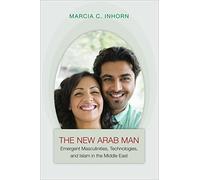 The New Arab Man: Emergent Masculinities, Technologies, and Islam in the Middle East