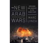 The New Arab Wars: Uprisings and Anarchy in the Middle East