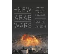 The New Arab Wars: Uprisings and Anarchy in the Middle East