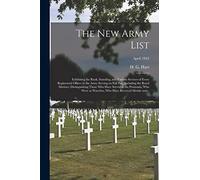 The New Army List: Exhibiting the Rank, Standing, and Various Services of Every Regimental Officer in the Army Serving on Full Pay, Including the ... Who Were at Waterloo, Who Have...; April 1842