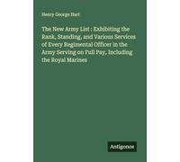 The New Army List : Exhibiting the Rank, Standing, and Various Services of Every Regimental Officer in the Army Serving on Full Pay, Including the Royal Marines