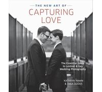 The New Art of Capturing Love: The Essential Guide to Lesbian and Gay Wedding Photography