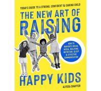 The New Art Of Raising Happy Kids : Today's Guide to Raising a Strong, Confident & Caring Child