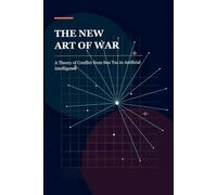 The New Art of War: A Theory of Conflict from Sun Tzu to Artificial Intelligence