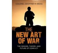 The New Art of War: The Origins, Theory, and Future of Conflict
