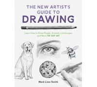 The New Artist's Guide to Drawing : Learn How to Draw People, Animals, Landscapes and More the Easy Way