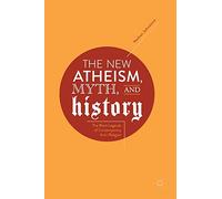 The New Atheism, Myth, and History: The Black Legends of Contemporary Anti-Religion