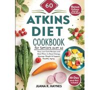 The New Atkins Diet Cookbook For Seniors Over 60: Easy Low-Carb Recipes and Meal Plans to Boost Energy, Manage Weight & Support Healthy Aging
