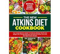 The New Atkins Diet Cookbook: Your Comprehensive Guide to Achieving Optimal Health and Weight Loss Through Delicious and Easy-to-Follow Low-Carb and High-Protein Recipes