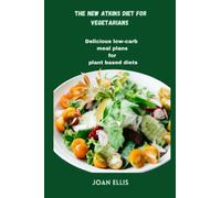 The New Atkins Diet for Vegetarians: Delicious Low-Carb Meal Plans for Plant-Based Diets.