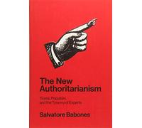 The New Authoritarianism: Trump, Populism, and the Tyranny of Experts