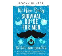 The New Baby Survival Guide for Men: The All-in-One Handbook With Tricks and Hacks to The Baby's First Year For New Dads and First-Time Fathers