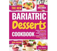 The New Bariatric Desserts Cookbook: Protein-Packed, Low-Sugar Desserts for Weight Loss Success, Dumping-Free Indulgence, and Guilt-Free Sweet ... (The Complete Bariatric Cooking Collection)