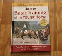 The New Basic Training of the Young Horse: From the Education of the Young Foal to the First Competition