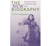 The New Biography : Performing Femininity in Nineteenth-Century France