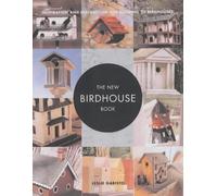 The New Birdhouse Book: Inspiration and Instruction for Building 30 Birdhouses