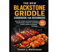 The New Blackstone Griddle Cookbook for Beginners: Savor 180+ Simple and Flavorful Blackstone Griddle Recipes-Perfect for Family Meals, Outdoor Cooking, and Weekend Gatherings.