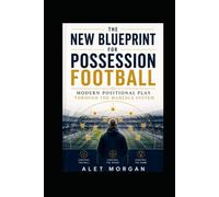 The New Blueprint For Possession Football: Modern Positional Play Through The Maresca system Beyond Leicester City Fc, Chelsea Fc And Manchester City Fc