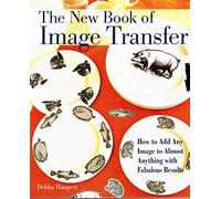The New Book of Image Transfer: How to Add Any Image to Almost Anything With Fabulous Results