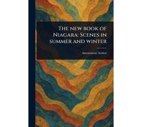 The New Book of Niagara: Scenes in Summer and Winter