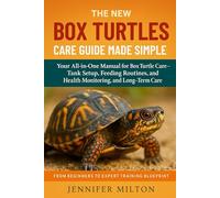 THE NEW BOX TURTLES CARE GUIDE MADE SIMPLE: Your All-in-One Manual for Box Turtle Care-Tank Setup, Feeding Routines, and Health Monitoring, and Long-Term Care