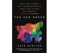 The New Breed: What Our History with Animals Reveals about Our Future with Robots