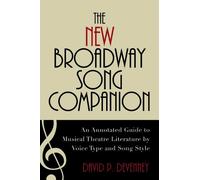 The New Broadway Song Companion: An Annotated Guide to Musical Theatre Literature by Voice Type and Song Style