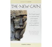 The New Cain: The Temple Legend as a Spiritual and Moral Impulse for Evolution and its Completion by Rudolf Steiner with the Ritual Texts for the First, Second and Third Degrees