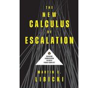 The New Calculus of Escalation : Avoiding Armageddon in Great Power Conflict