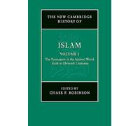 The New Cambridge History of Islam: The Formation of the Islamic World Sixth to Eleventh Centuries