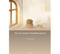The New Caregiver's Handbook and Log: What to Track in Your First Ninety Days