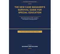 The New Case Manager's Survival Guide for Special Education: Step-by-Step Systems for IEPs, Compliance, and Paperwork in Secondary Schools (The Secondary SPED Essentials Series)