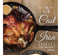 The New Cast Iron Skillet and Cast Iron Griddle Cookbook: 101 Modern Recipes for your Cast Iron Pan & Cast Iron Cookware (Cast Iron Cookbooks, Cast ... Cookbooks, Cast Iron Recipe Book (Book 1))