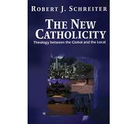 The New Catholicity: Theology Between the Global and the Local (Faith & Cultures S.)
