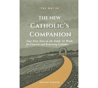 The New Catholic's Companion: Your First Year in the Faith - 52 Weeks for Converts and Returning Catholics (THE WAY IN)