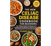 THE NEW CELIAC DISEASE COOKBOOK FOR BEGINNERS: 100+ Delicious Gluten-Free Recipes and a Complete 30-Day Meal Plan to Heal Your Gut, Boost Energy, and Thrive with Celiac Disease