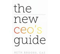 The New CEO's Guide: Advice for the First-time, Aspiring, or Current Association Executive