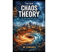 The New Chaos Theory in the Digital Age: How Complexity, Algorithms, and Human Systems Spiral Beyond Control