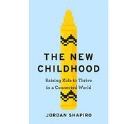 The New Childhood: Raising kids to thrive in a digitally connected world