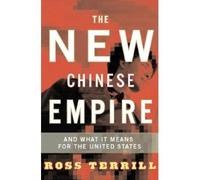 THE NEW CHINESE EMPIRE: AND WHAT IT MEANS FOR THE UNITED STATES BY TERRILL, ROSS (AUTHOR)PAPERBACK