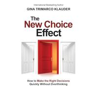 The New Choice Effect: How to Make the Right Decisions Quickly Without Overthinking