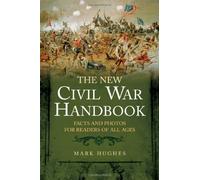 The New Civil War Handbook: Facts and Photos from America’s Greatest Conflict (Savas Beatie Handbook)