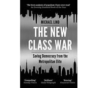 The New Class War : Saving Democracy from the Metropolitan Elite